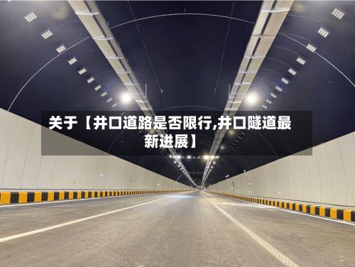 关于【井口道路是否限行,井口隧道最新进展】