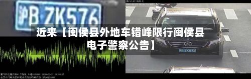 近来【闽侯县外地车错峰限行闽侯县电子警察公告】-第2张图片