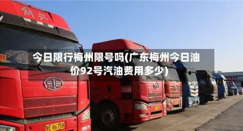 今日限行梅州限号吗(广东梅州今日油价92号汽油费用多少)
