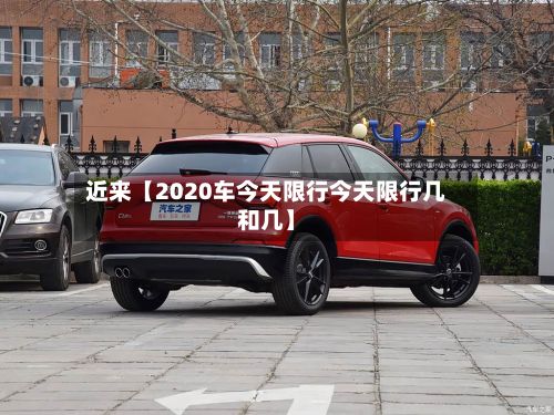 近来【2020车今天限行今天限行几和几】-第2张图片