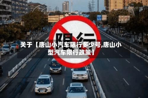 关于【唐山小汽车限行多少号,唐山小型汽车限行政策】-第2张图片