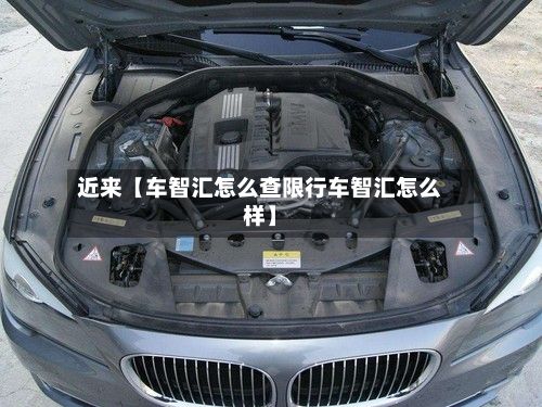 近来【车智汇怎么查限行车智汇怎么样】