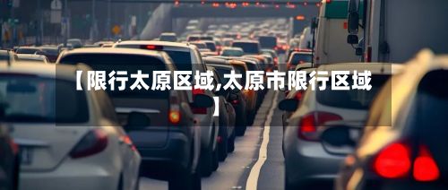【限行太原区域,太原市限行区域】