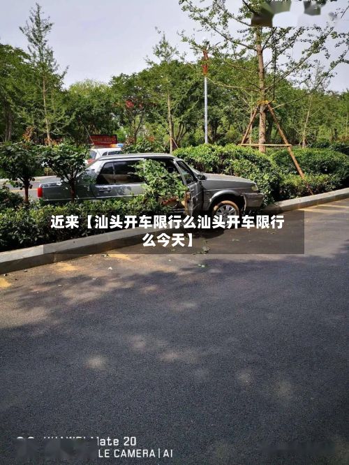 近来【汕头开车限行么汕头开车限行么今天】
