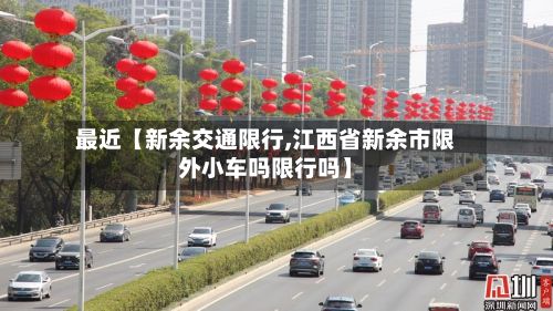 最近【新余交通限行,江西省新余市限外小车吗限行吗】