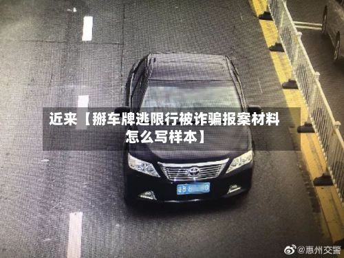 近来【掰车牌逃限行被诈骗报案材料怎么写样本】