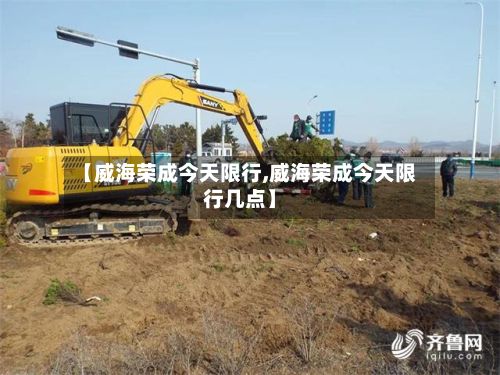 【威海荣成今天限行,威海荣成今天限行几点】