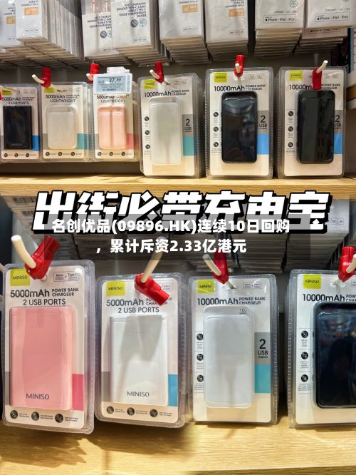 名创优品(09896.HK)连续10日回购，累计斥资2.33亿港元