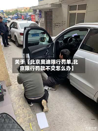 关于【北京奥迪限行罚单,北京限行罚款不交怎么办】