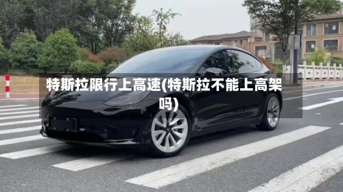 特斯拉限行上高速(特斯拉不能上高架吗)