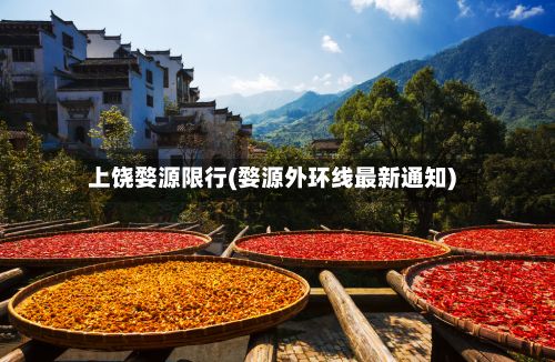 上饶婺源限行(婺源外环线最新通知)
