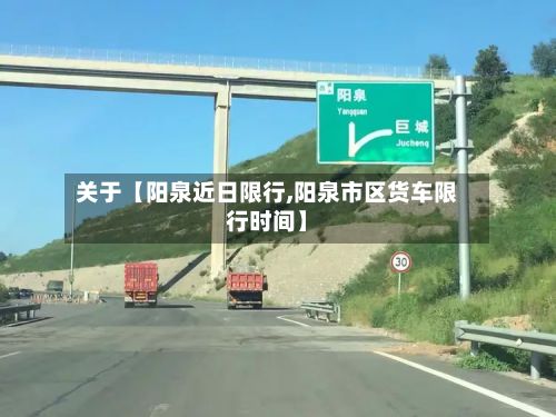 关于【阳泉近日限行,阳泉市区货车限行时间】