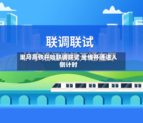 巢马高铁开始联调联试 全线开通进入倒计时-第2张图片