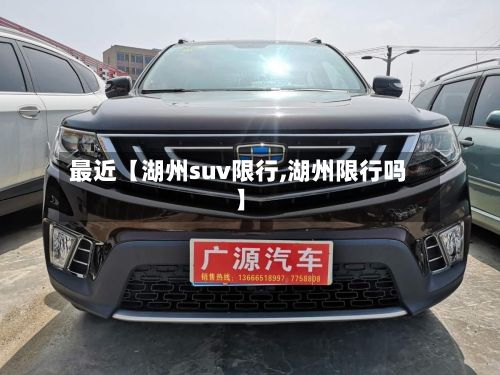 最近【湖州suv限行,湖州限行吗】