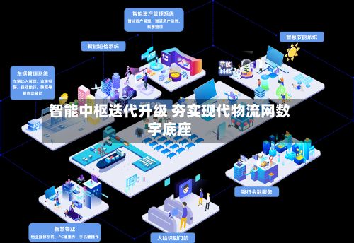 智能中枢迭代升级 夯实现代物流网数字底座