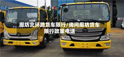 廊坊北环路货车限行/询问廊坊货车限行政策电话-第2张图片