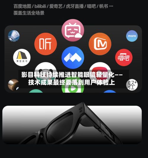 影目科技持续推进智能眼镜轻量化—— 技术成果最终要落到用户体验上