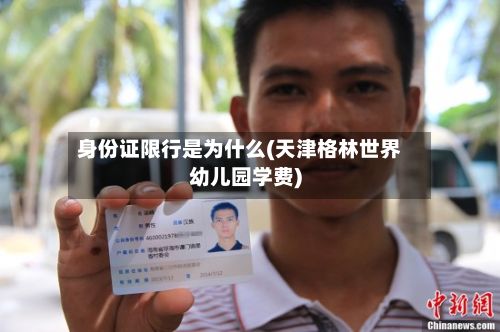 身份证限行是为什么(天津格林世界幼儿园学费)