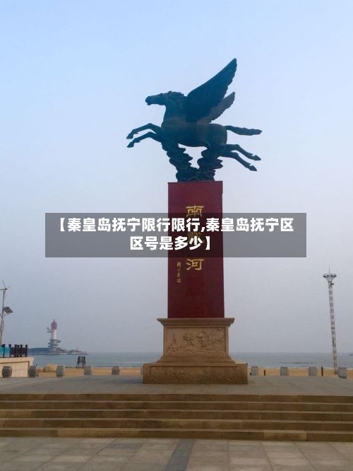 【秦皇岛抚宁限行限行,秦皇岛抚宁区区号是多少】-第2张图片