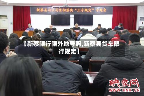 【新蔡限行限外地号吗,新蔡县货车限行规定】
