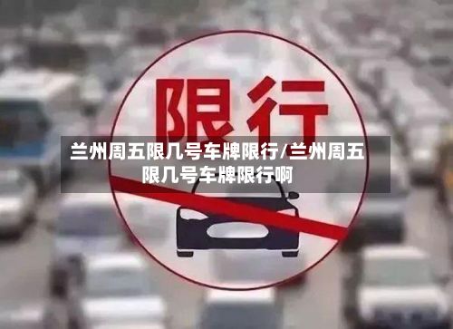 兰州周五限几号车牌限行/兰州周五限几号车牌限行啊