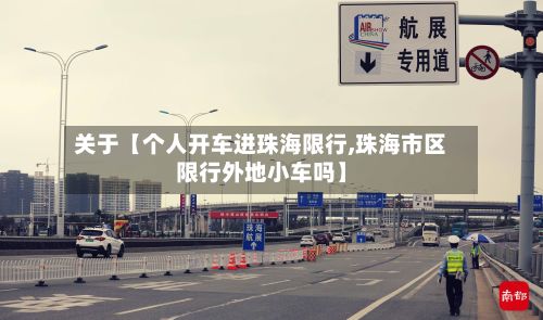 关于【个人开车进珠海限行,珠海市区限行外地小车吗】