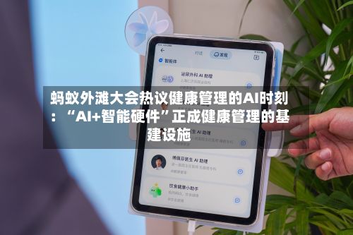 蚂蚁外滩大会热议健康管理的AI时刻：“AI+智能硬件”正成健康管理的基建设施-第2张图片