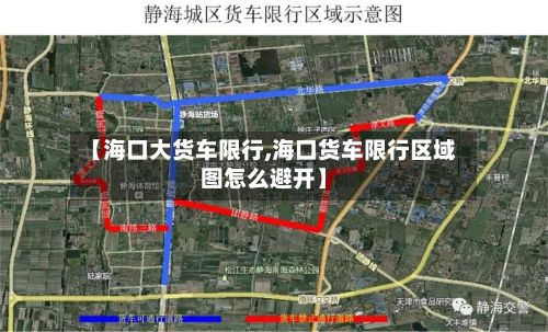 【海口大货车限行,海口货车限行区域图怎么避开】-第3张图片