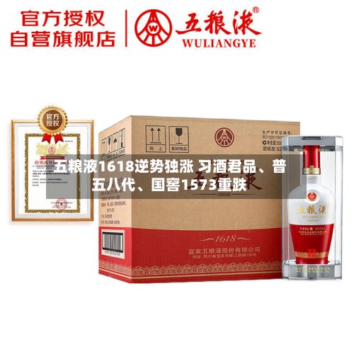 五粮液1618逆势独涨 习酒君品、普五八代、国窖1573重跌