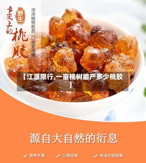 【江源限行,一亩桃树能产多少桃胶】