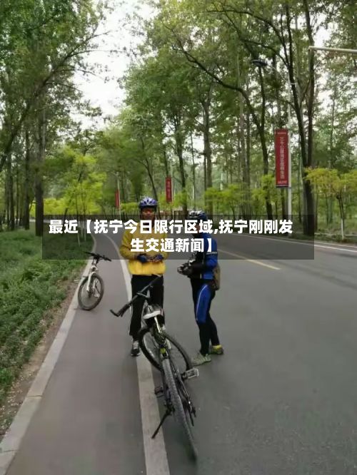 最近【抚宁今日限行区域,抚宁刚刚发生交通新闻】