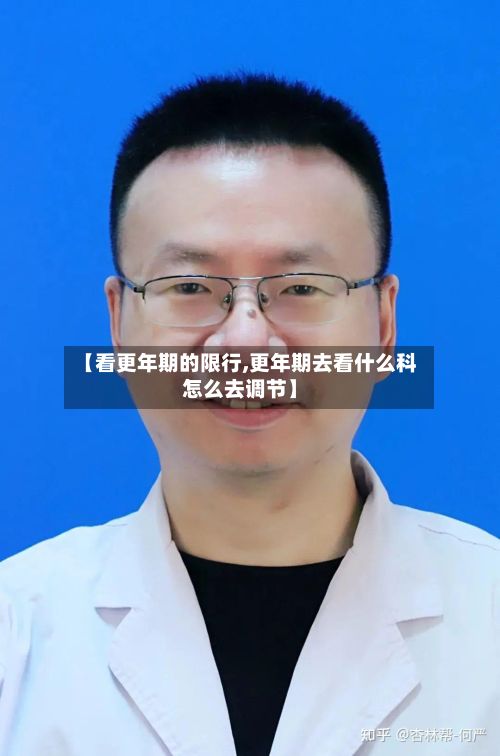 【看更年期的限行,更年期去看什么科怎么去调节】