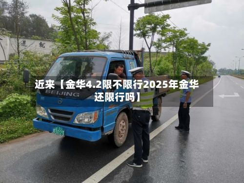 近来【金华4.2限不限行2025年金华还限行吗】