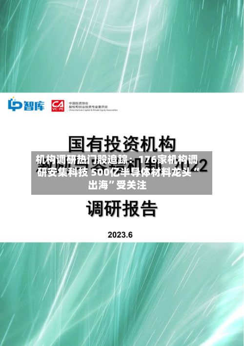 机构调研热门股追踪：176家机构调研安集科技 500亿半导体材料龙头“出海”受关注-第2张图片