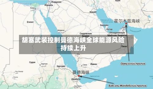 胡塞武装控制曼德海峡全球能源风险持续上升-第1张图片