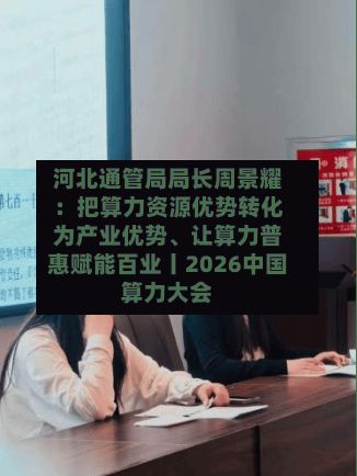 河北通管局局长周景耀：把算力资源优势转化为产业优势、让算力普惠赋能百业丨2026中国算力大会-第2张图片