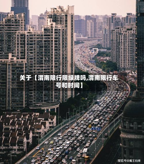 关于【渭南限行限绿牌吗,渭南限行车号和时间】