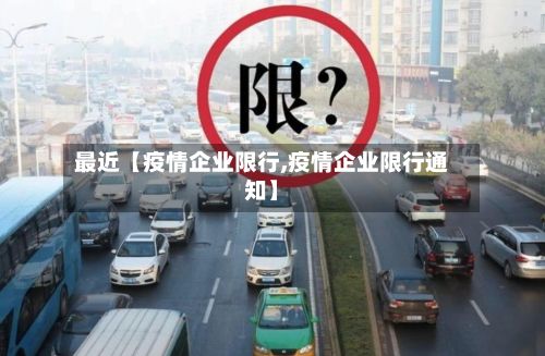 最近【疫情企业限行,疫情企业限行通知】-第2张图片