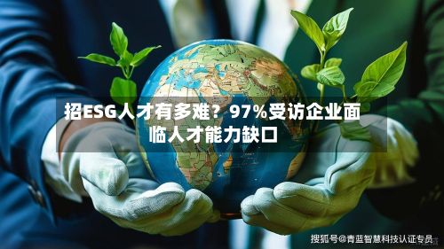 招ESG人才有多难？97%受访企业面临人才能力缺口