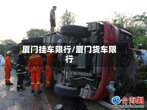 厦门挂车限行/厦门货车限行