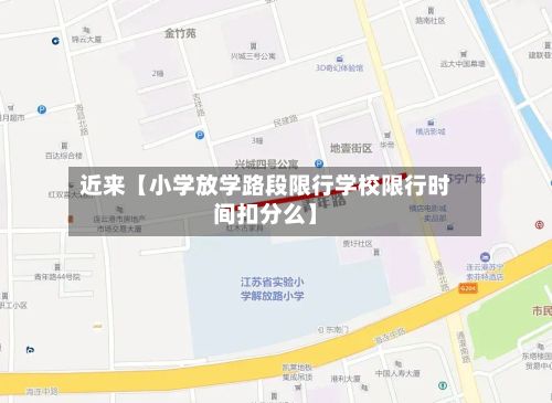 近来【小学放学路段限行学校限行时间扣分么】