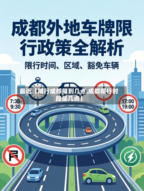 最近【限行成都限到几点,成都限行时段是几点】
