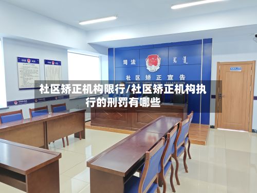 社区矫正机构限行/社区矫正机构执行的刑罚有哪些-第3张图片