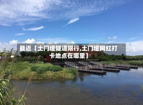 最近【土门垭隧道限行,土门垭网红打卡地点在哪里】
