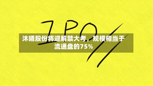 沐曦股份将迎解禁大考,规模相当于流通盘的75%