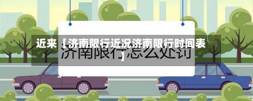 近来【济南限行近况济南限行时间表】