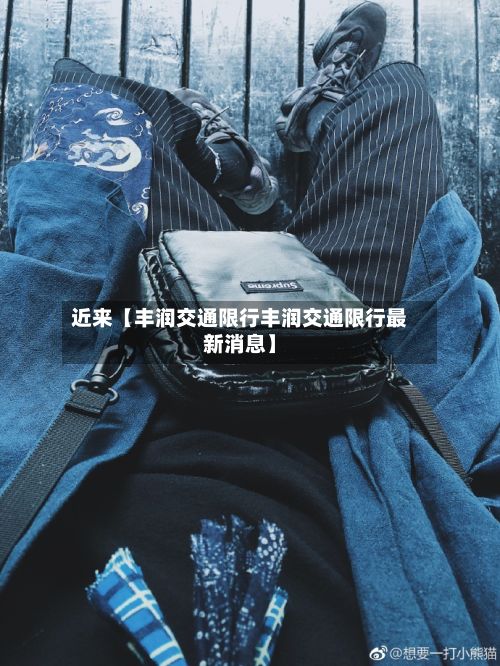 近来【丰润交通限行丰润交通限行最新消息】