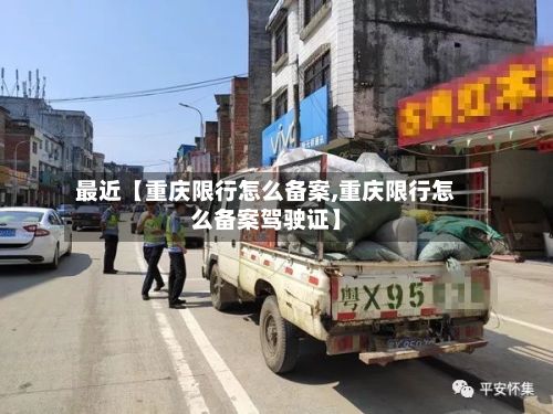 最近【重庆限行怎么备案,重庆限行怎么备案驾驶证】-第2张图片