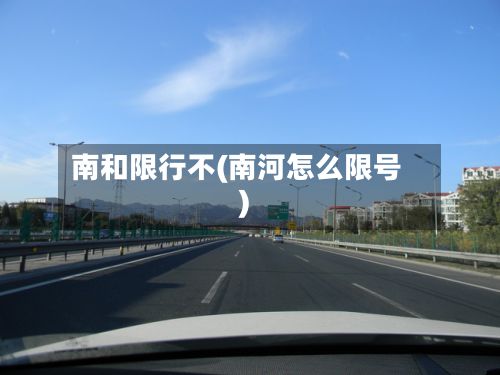 南和限行不(南河怎么限号)-第2张图片