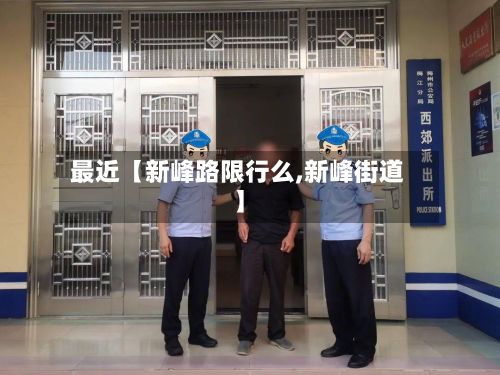 最近【新峰路限行么,新峰街道】-第2张图片